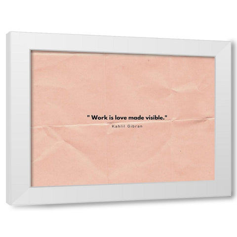 Kahlil Gibran Quote: Work is Love White Modern Wood Framed Art Print by ArtsyQuotes
