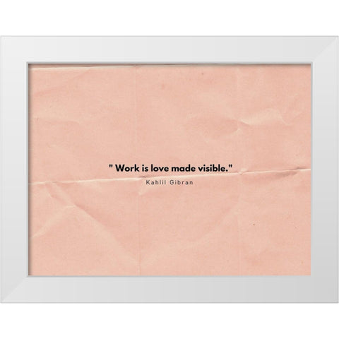 Kahlil Gibran Quote: Work is Love White Modern Wood Framed Art Print by ArtsyQuotes