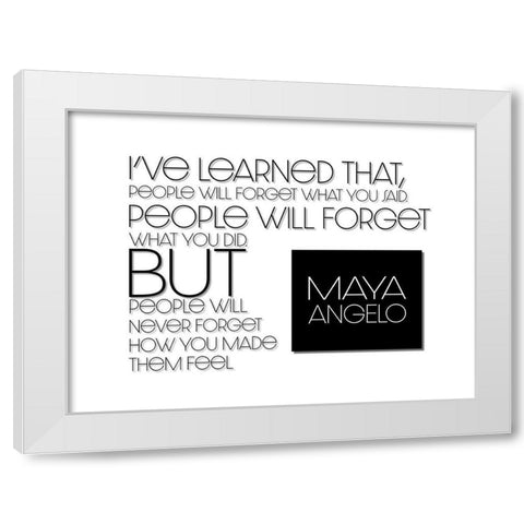 Maya Angelou Quote: How You Made Them Feel White Modern Wood Framed Art Print by ArtsyQuotes