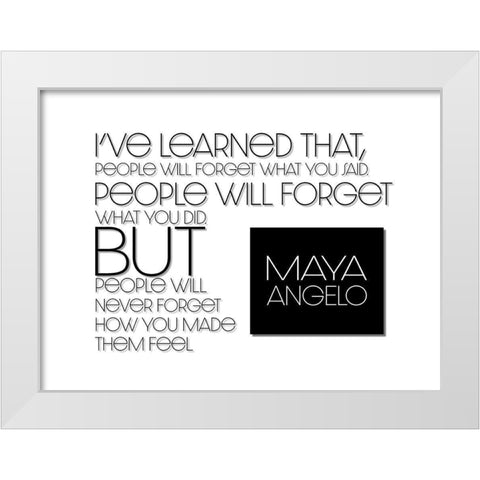 Maya Angelou Quote: How You Made Them Feel White Modern Wood Framed Art Print by ArtsyQuotes