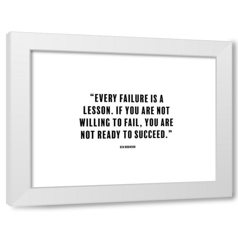 Ken Robinson Quote: Every Failure is a Lesson White Modern Wood Framed Art Print by ArtsyQuotes