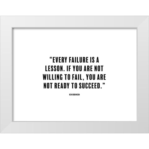 Ken Robinson Quote: Every Failure is a Lesson White Modern Wood Framed Art Print by ArtsyQuotes