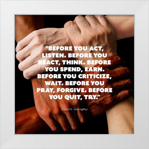Earnest Hemingway Quote: Before You Act White Modern Wood Framed Art Print by ArtsyQuotes