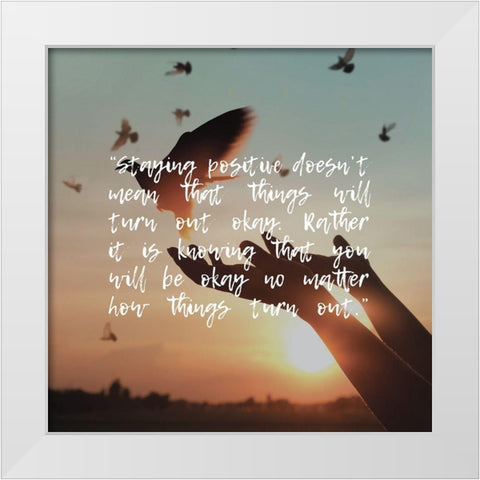Artsy Quotes Quote: Staying Positive White Modern Wood Framed Art Print by ArtsyQuotes