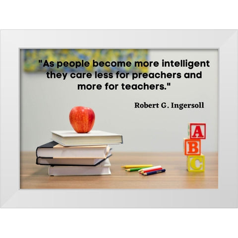 Robert Green Ingersoll Quote: Teachers White Modern Wood Framed Art Print by ArtsyQuotes