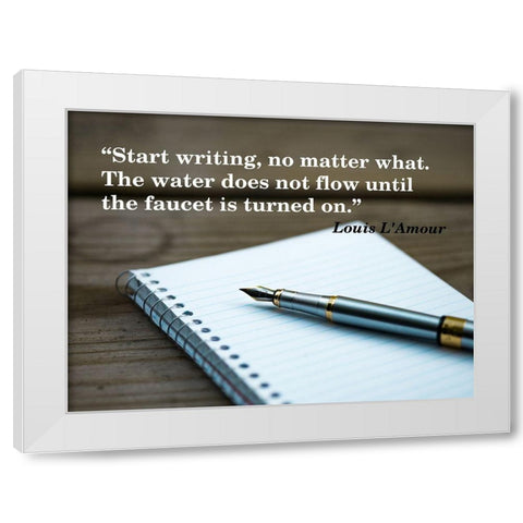 Louis LAmour Quote: Start Writing White Modern Wood Framed Art Print by ArtsyQuotes