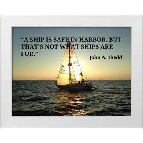 John A. Shedd Quote: Ship is Safe White Modern Wood Framed Art Print by ArtsyQuotes
