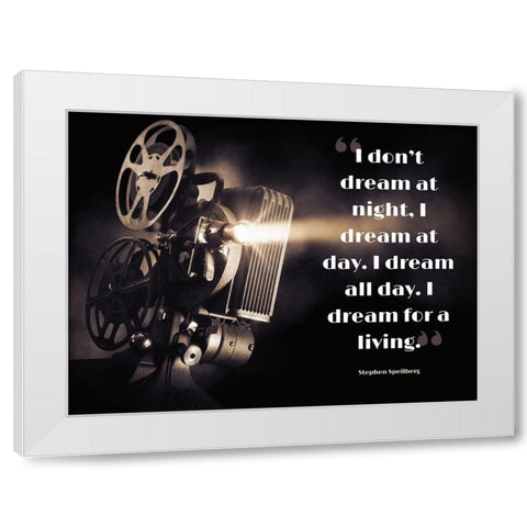 Stephen Speilberg Quote: Dream at Day White Modern Wood Framed Art Print by ArtsyQuotes
