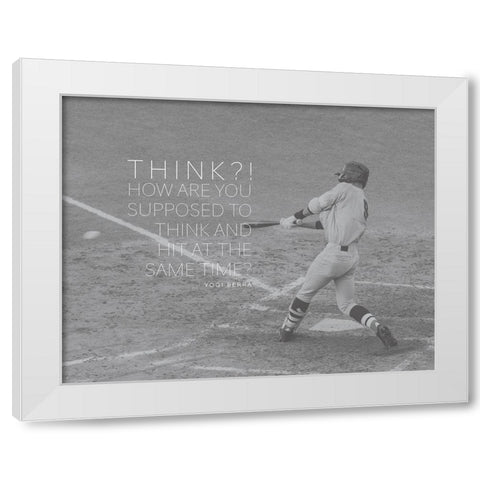 Yogi Berra Quote: Think and Hit White Modern Wood Framed Art Print by ArtsyQuotes