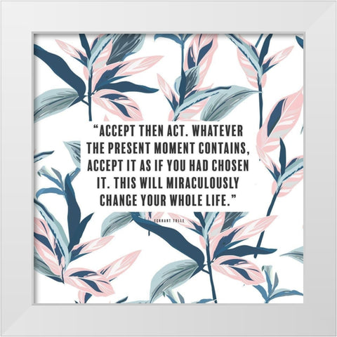 Eckhart Tolle Quote: Accept then Act White Modern Wood Framed Art Print by ArtsyQuotes