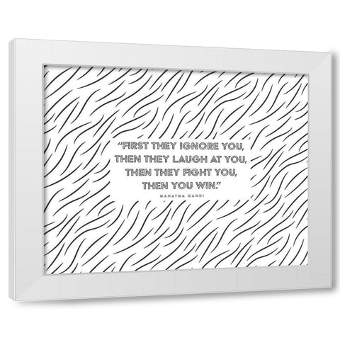 Mahatma Gandi Quote: First They Ignore White Modern Wood Framed Art Print by ArtsyQuotes
