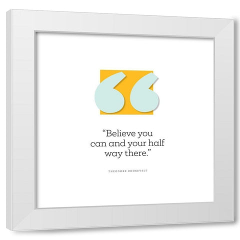 Theodore Rosevelt Quote: Half Way There White Modern Wood Framed Art Print by ArtsyQuotes