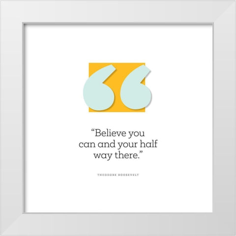 Theodore Rosevelt Quote: Half Way There White Modern Wood Framed Art Print by ArtsyQuotes