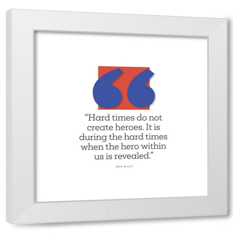 Bob Riley Quote: Hard Times White Modern Wood Framed Art Print by ArtsyQuotes