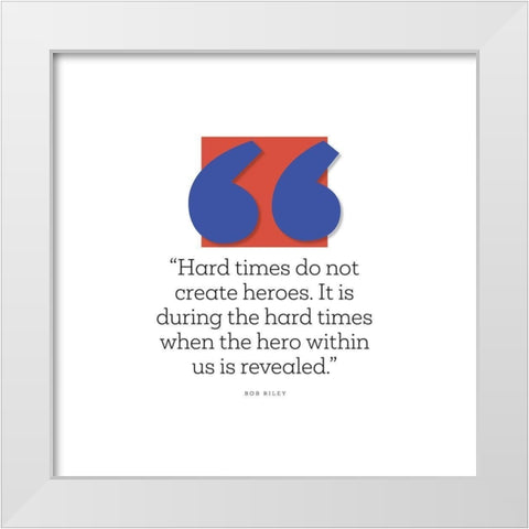 Bob Riley Quote: Hard Times White Modern Wood Framed Art Print by ArtsyQuotes