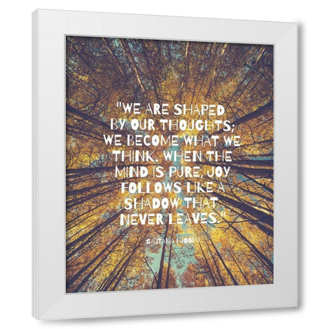 Gautama Buddha Quote: Shaped by Our Thoughts White Modern Wood Framed Art Print by ArtsyQuotes