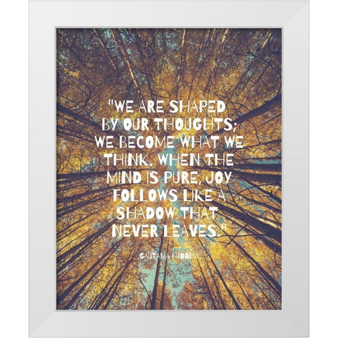 Gautama Buddha Quote: Shaped by Our Thoughts White Modern Wood Framed Art Print by ArtsyQuotes