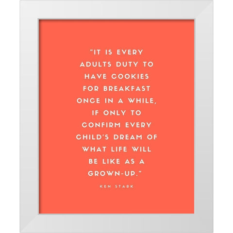 Ken Stark Quote: Cookies for Breakfast White Modern Wood Framed Art Print by ArtsyQuotes