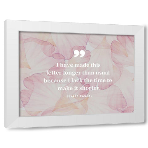 Blaise Pascal Quote: Make it Shorter White Modern Wood Framed Art Print by ArtsyQuotes