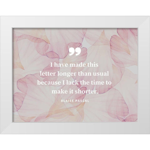 Blaise Pascal Quote: Make it Shorter White Modern Wood Framed Art Print by ArtsyQuotes