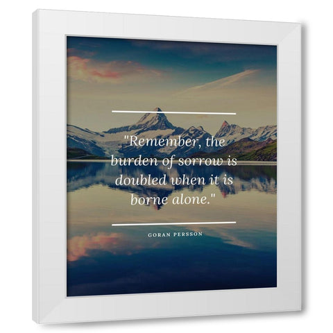 Goran Persson Quote: Burden of Sorrow White Modern Wood Framed Art Print by ArtsyQuotes