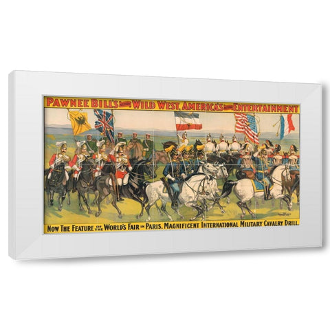 Magnificent international military calvary drill White Modern Wood Framed Art Print by Pawnee Bills Wild West Show Poster