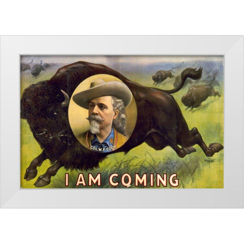 I am coming Col. W.F. Cody White Modern Wood Framed Art Print by Buffalo Bills Wild West Show Poster