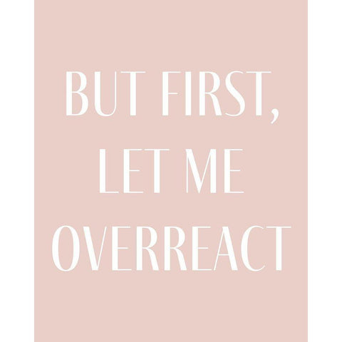 But First let me Overreact White Modern Wood Framed Art Print by Straatsma, Leah