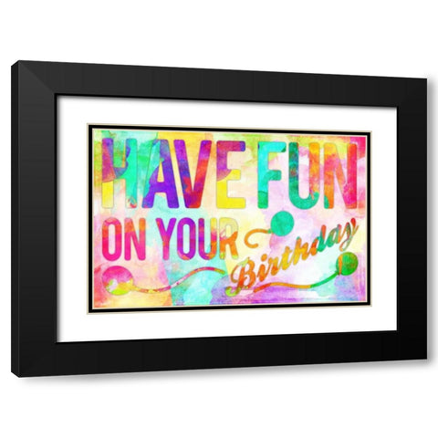 Have Fun On Your Bday Black Modern Wood Framed Art Print with Double Matting by Rodriquez Jr, Enrique
