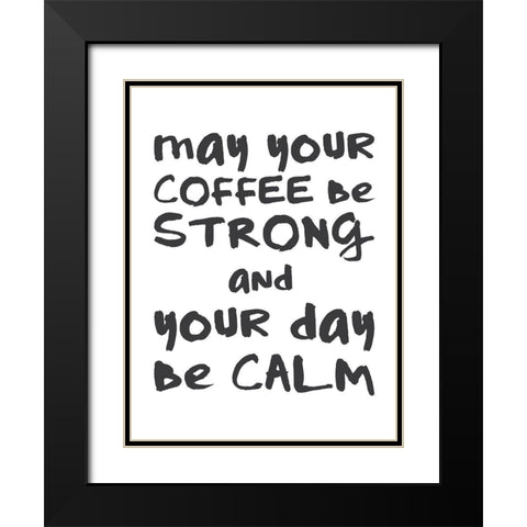 Coffee Strong Day Calm 1 Black Modern Wood Framed Art Print with Double Matting by McCully, Jennifer