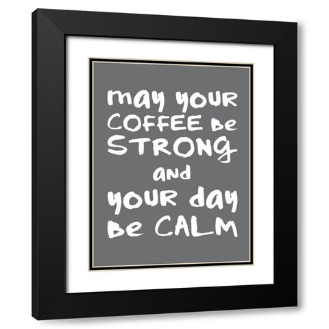 Coffee Strong Day Calm 2 Black Modern Wood Framed Art Print with Double Matting by McCully, Jennifer