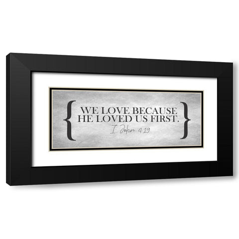 I John 4 19 Black Modern Wood Framed Art Print with Double Matting by Kimberly, Allen