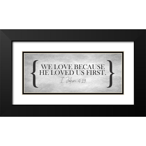 I John 4 19 Black Modern Wood Framed Art Print with Double Matting by Kimberly, Allen