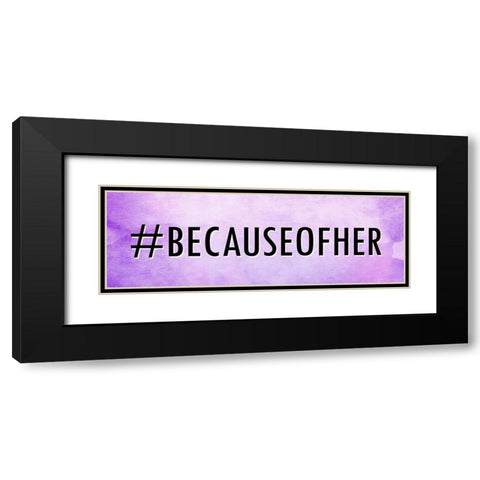 Because Of Her Black Modern Wood Framed Art Print with Double Matting by Allen, Kimberly