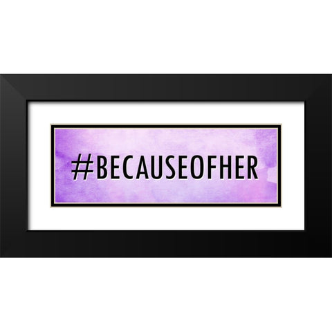 Because Of Her Black Modern Wood Framed Art Print with Double Matting by Allen, Kimberly