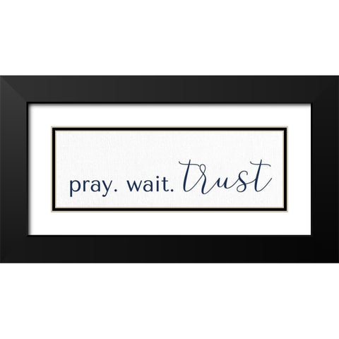 Pray Wait Trust Black Modern Wood Framed Art Print with Double Matting by Allen, Kimberly