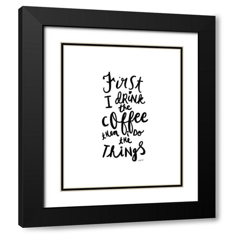 First I Drink The Coffee Black Modern Wood Framed Art Print with Double Matting by Straatsma, Leah