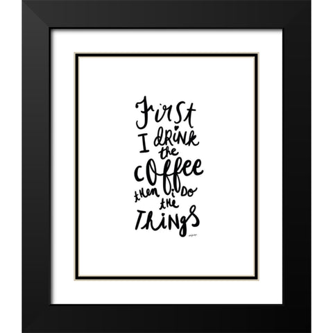 First I Drink The Coffee Black Modern Wood Framed Art Print with Double Matting by Straatsma, Leah