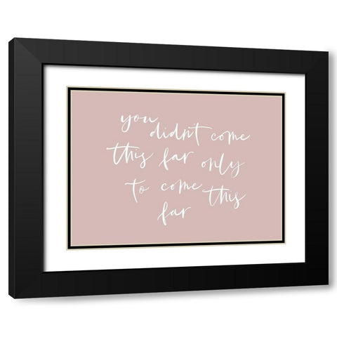 You Didnt Come This Far Black Modern Wood Framed Art Print with Double Matting by Straatsma, Leah