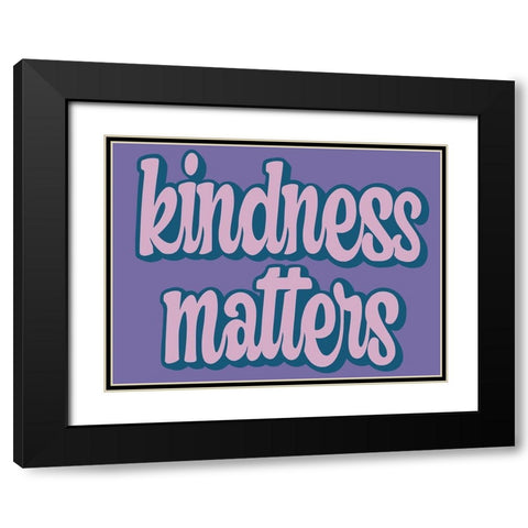 Kindness Matters Black Modern Wood Framed Art Print with Double Matting by Prime, Marcus