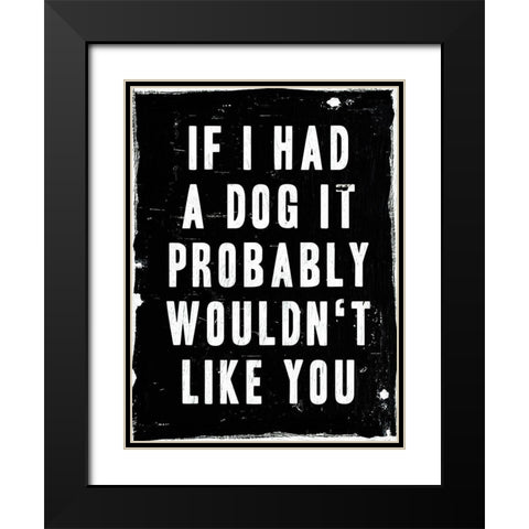 Dog Wouldnt Like You Black Modern Wood Framed Art Print with Double Matting by Villa, Milli