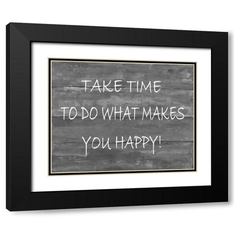 TakeTime To Do What Makes You Happy Black Modern Wood Framed Art Print with Double Matting by Haynes, Smith