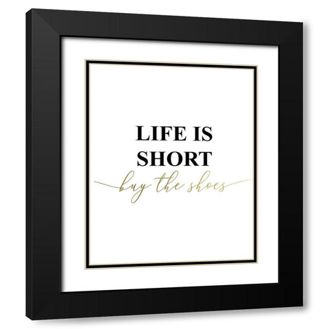 Life is Short Buy the Shoes Black Modern Wood Framed Art Print with Double Matting by Urban Epiphany