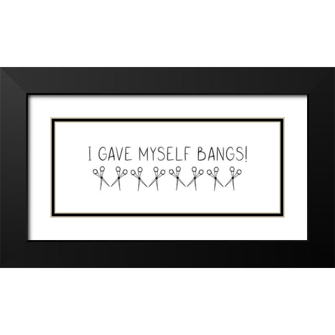 I Gave Myself Bangs! Black Modern Wood Framed Art Print with Double Matting by Jill, Susan