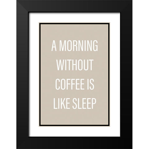 Without Coffee Black Modern Wood Framed Art Print with Double Matting by Design Fabrikken