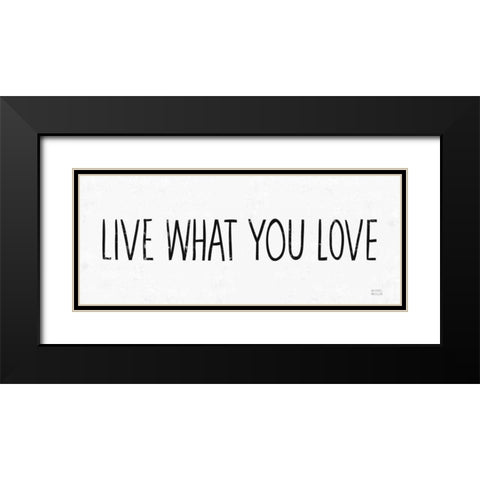Live What You Love BW Black Modern Wood Framed Art Print with Double Matting by Mullan, Michael