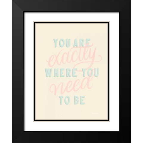You Are Exactly Where You Need to Be Pastel Black Modern Wood Framed Art Print with Double Matting by Thorns, Becky