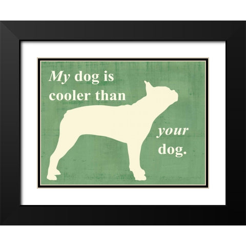 My dog is cooler than your dog Black Modern Wood Framed Art Print with Double Matting by Vision Studio