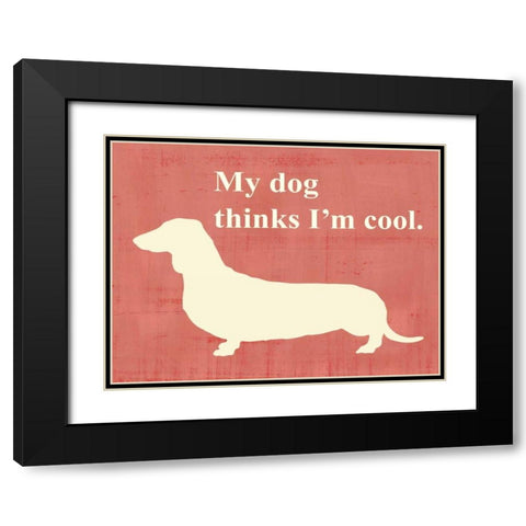 My dog thinks I am cool Black Modern Wood Framed Art Print with Double Matting by Vision Studio