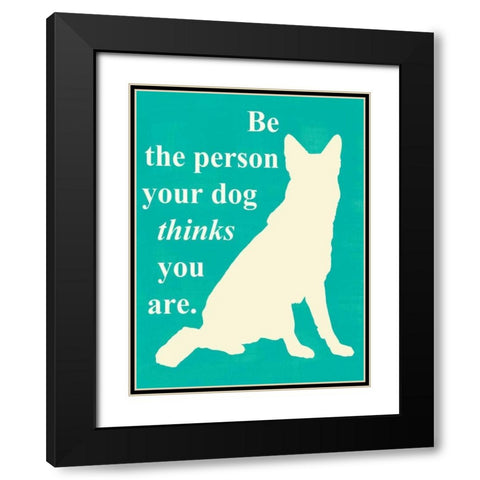 Be the person your dog thinks u are Black Modern Wood Framed Art Print with Double Matting by Vision Studio